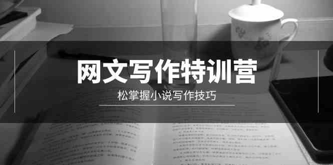 （9514期）网文-写作特训营，松掌握小说写作技巧（20节视频课）-纵横项目网