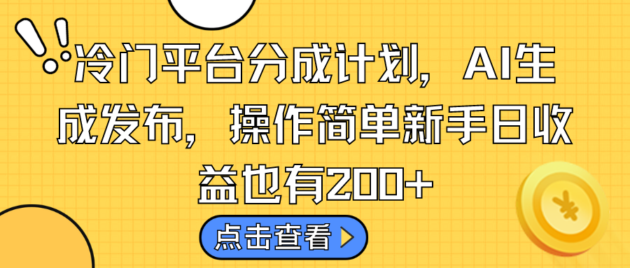 冷门平台分成计划，AI生成发布，操作简单新手日收益也有200+-纵横项目网