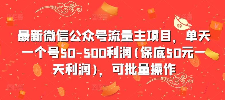 最新微信公众号流量主项目，单天一个号50-500利润(保底50元一天利润)，可批量操作-纵横项目网