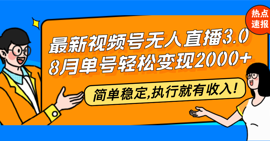 （12789期）最新视频号无人直播3.0, 8月单号变现20000+，简单稳定,执行就有收入!-纵横项目网