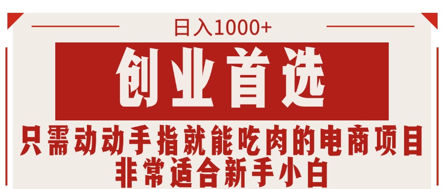 只需动动手指就能吃肉的电商项目，日入1000+，创业首选，非常适合新手小白-纵横项目网