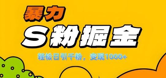 单人单机日引千粉，变现1k+，S粉流量掘金计划攻略【揭秘】-纵横项目网