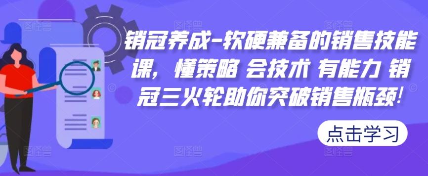 销冠养成-软硬兼备的销售技能课，懂策略 会技术 有能力 销冠三火轮助你突破销售瓶颈!-纵横项目网