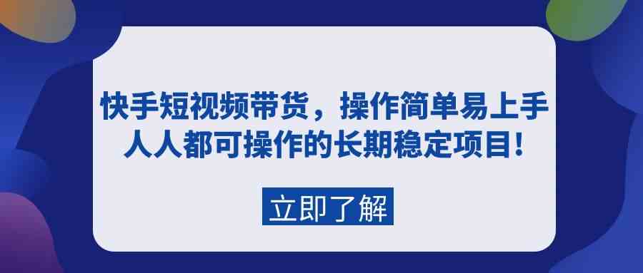 （9563期）快手短视频带货，操作简单易上手，人人都可操作的长期稳定项目!-纵横项目网