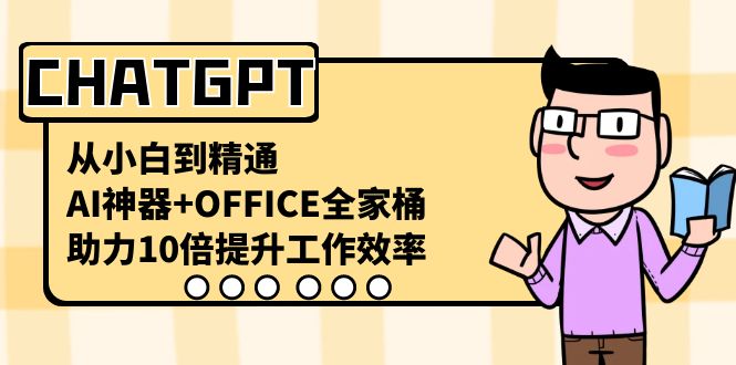 CHATGPT-从小白到精通，AI神器+OFFICE全家桶，助力10倍提升工作效率-纵横项目网