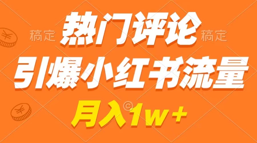 热门评论引爆小红书流量，作品制作简单，广告接到手软，月入过万不是梦-纵横项目网
