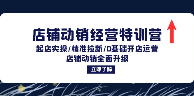 （12794期）店铺动销经营特训营：起店实操/精准拉新/0基础开店运营/店铺动销全面升级-纵横项目网