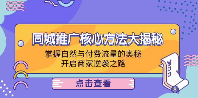 同城推广核心方法大揭秘：掌握自然与付费流量的奥秘，开启商家逆袭之路-纵横项目网