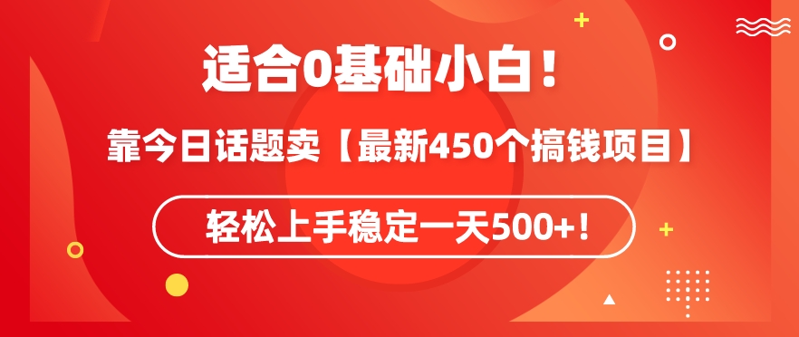 靠今日话题玩法卖【最新450个搞钱玩法合集】，轻松上手稳定一天500+-纵横项目网