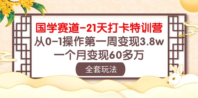 国学赛道21天打卡特训营：从0-1操作第一周变现3.8w，一个月变现60多万！-纵横项目网