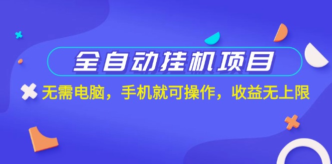 全自动挂机项目，无需电脑，手机就可操作，收益无上限-纵横项目网