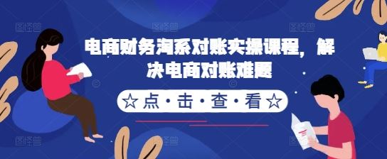 电商财务淘系对账实操课程，解决电商对账难题-纵横项目网