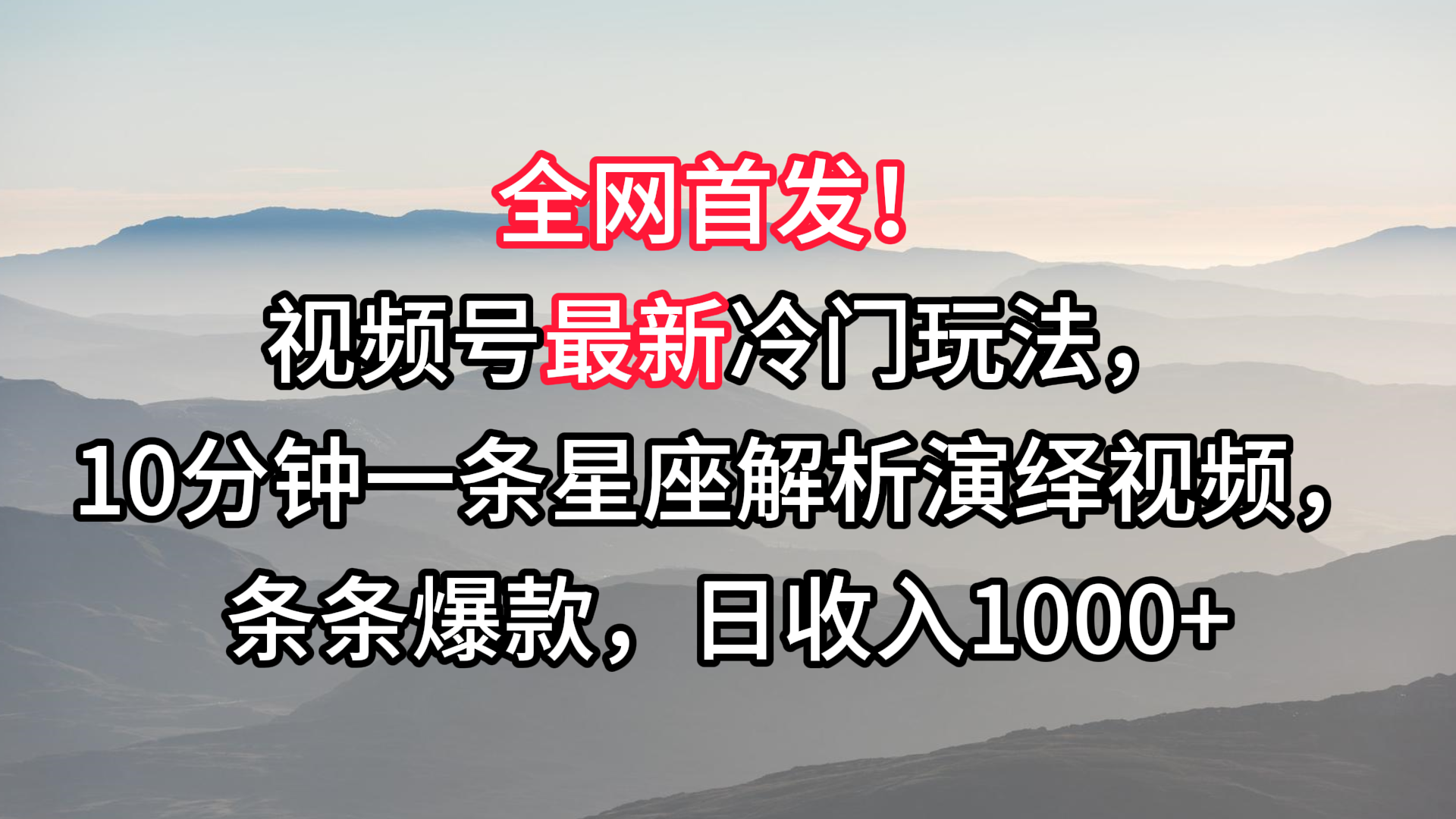 视频号最新冷门玩法，10分钟一条星座解析演绎视频，条条爆款，日收入1000+-纵横项目网