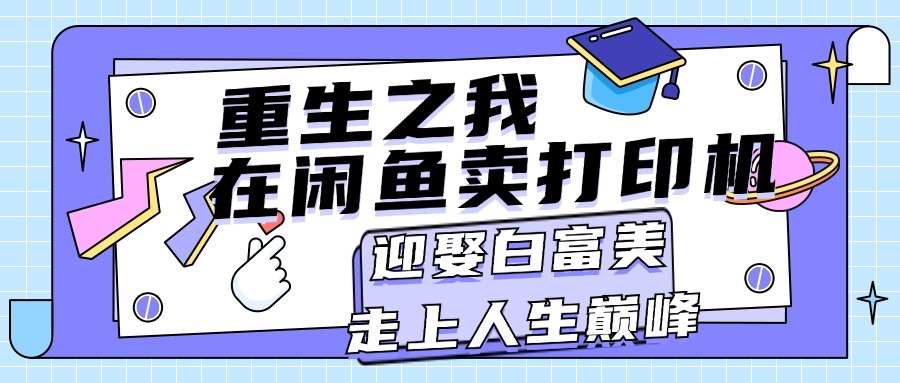 重生之我在闲鱼卖打印机，月入过万，迎娶白富美，走上人生巅峰-纵横项目网