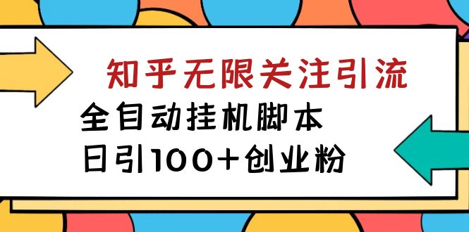 【揭秘】价值5000 知乎无限关注引流，全自动挂机脚本，日引100+创业粉-纵横项目网