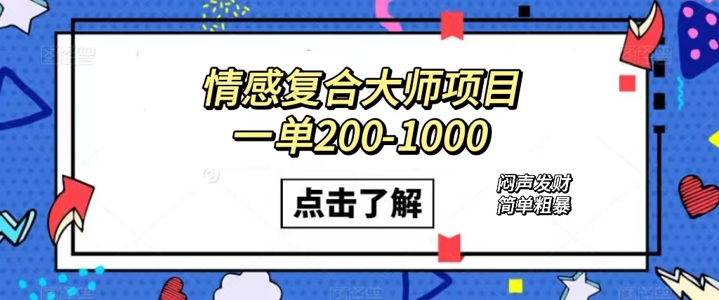 情感复合大师项目，一单200-1000，闷声发财的小生意！简单粗暴（附资料）-纵横项目网