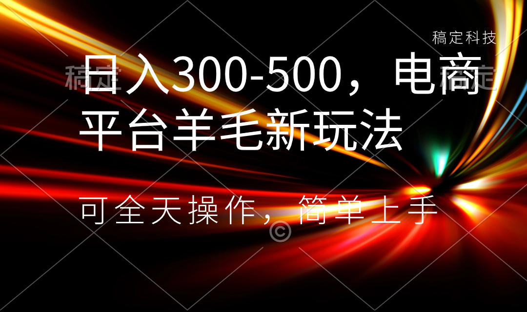 日入300-500，电商平台羊毛新玩法，可全天操作，简单上手-纵横项目网