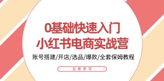 0基础快速入门小红书电商实战营：账号搭建/开店/选品/爆款/全套保姆教程-纵横项目网
