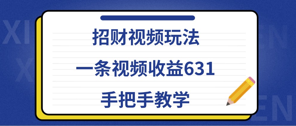 招财视频玩法，一条视频收益631，手把手教学-纵横项目网