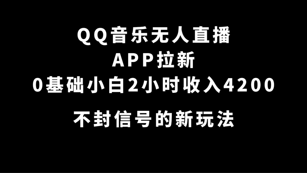 QQ音乐无人直播APP拉新，0基础小白2小时收入4200 不封号新玩法(附500G素材)-纵横项目网
