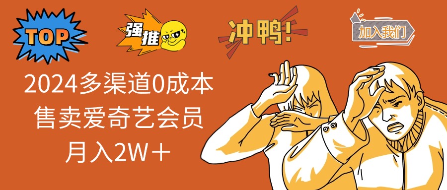2025多渠道0成本售卖爱奇艺会员月入2W＋-纵横项目网