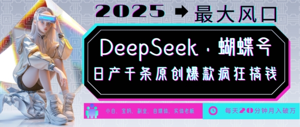 DeepSeek+蝴蝶号，2025年最大风口，日产千条原创爆款，轻松月入破W-纵横项目网