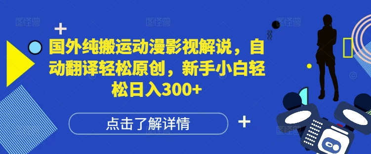 国外纯搬运动漫影视解说，自动翻译轻松原创，新手小白轻松日入300+【揭秘】-纵横项目网