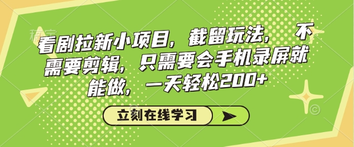 看剧拉新小项目，截留玩法， 不需要剪辑，只需要会手机录屏就能做，一天轻松200+-纵横项目网