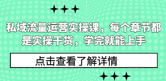 私域流量运营实操课，每个章节都是实操干货，学完就能上手-纵横项目网