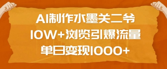 AI制作水墨关二爷，10W+浏览引爆流量，单日变现1k-纵横项目网