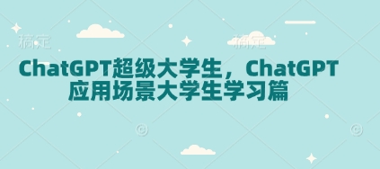 ChatGPT超级大学生，ChatGPT 应用场景大学生学习篇-纵横项目网