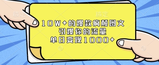 10W+的爆款疯颠图文，引爆你的流量，单日变现1k【揭秘】-纵横项目网