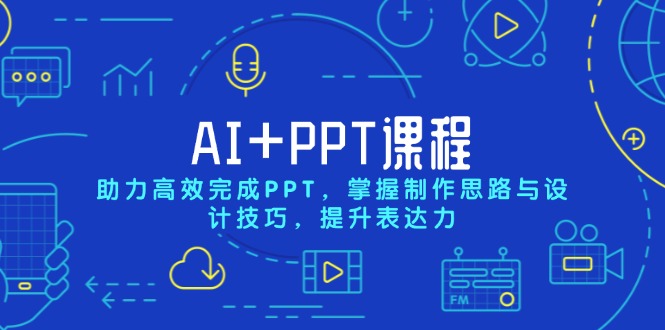 AI+PPT课程，助力高效完成PPT，掌握制作思路与设计技巧，提升表达力-纵横项目网