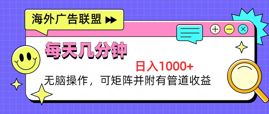 海外广告联盟，每天几分钟日入1000+无脑操作，可矩阵并附有管道收益-纵横项目网