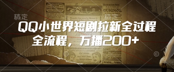 QQ小世界短剧拉新全流程，万播200+-纵横项目网