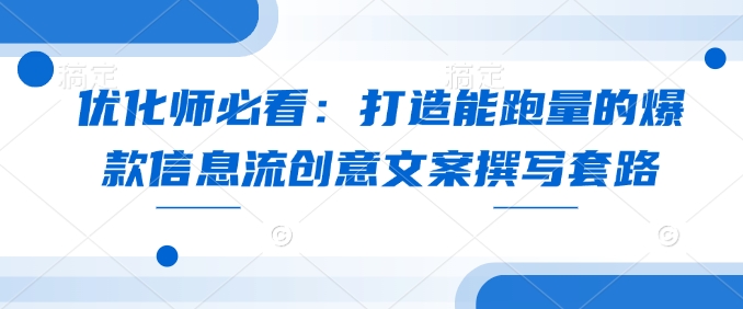 优化师必看：打造能跑量的爆款信息流创意文案撰写套路-纵横项目网