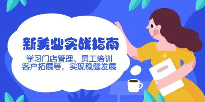 新美业实战指南，学习门店管理、员工培训、客户拓展等，实现稳健发展-纵横项目网