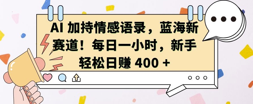 AI 加持情感语录，蓝海新赛道，每日一小时，新手轻松日入 400【揭秘】-纵横项目网