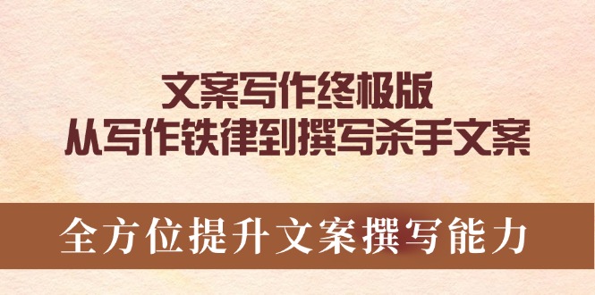 文案写作终极版，从写作铁律到撰写杀手文案，全方位提升文案撰写能力-纵横项目网