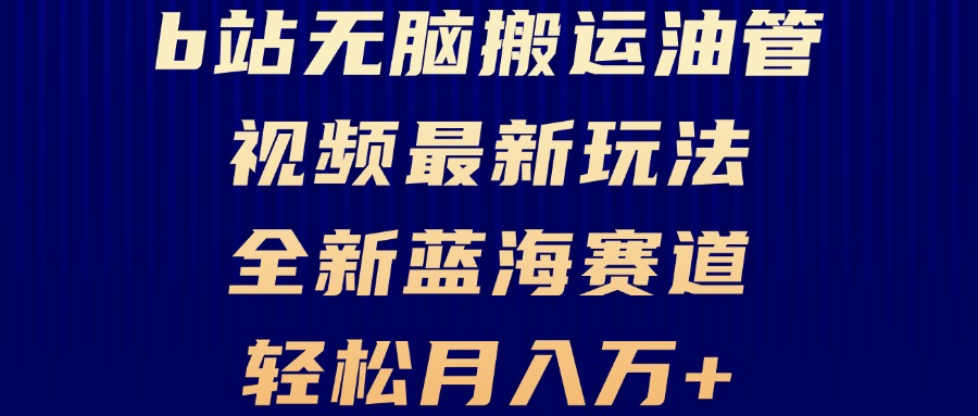 B站无脑搬运油管视频最新玩法，轻松月入过万，小白轻松上手，全新蓝海赛道-纵横项目网