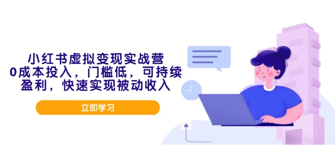 小红书虚拟变现实战营，0成本投入，门槛低，可持续盈利，快速实现被动收入-纵横项目网