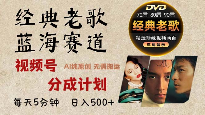 2024年最新经典老歌赛道，视频号分成计划收益拿到手软，AI纯原创作品，…-纵横项目网