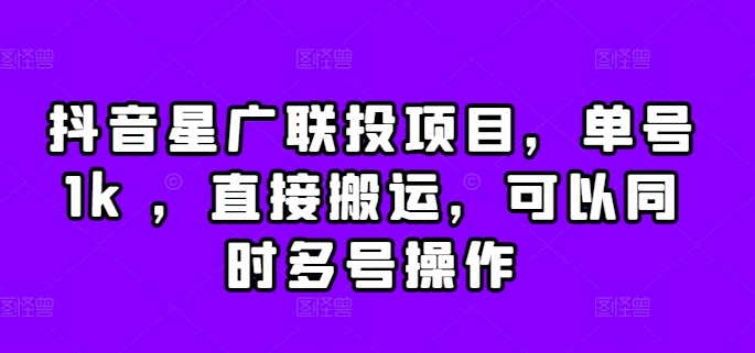 抖音星广联投项目，单号1k ，直接搬运，可以同时多号操作【揭秘】-纵横项目网