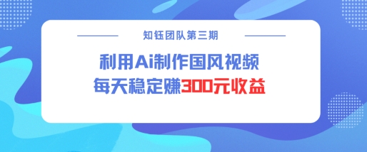 视频号ai国风视频创作者分成计划每天稳定300元收益-纵横项目网