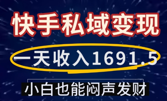 一天收入1691.5，快手私域变现，小白也能闷声发财-纵横项目网