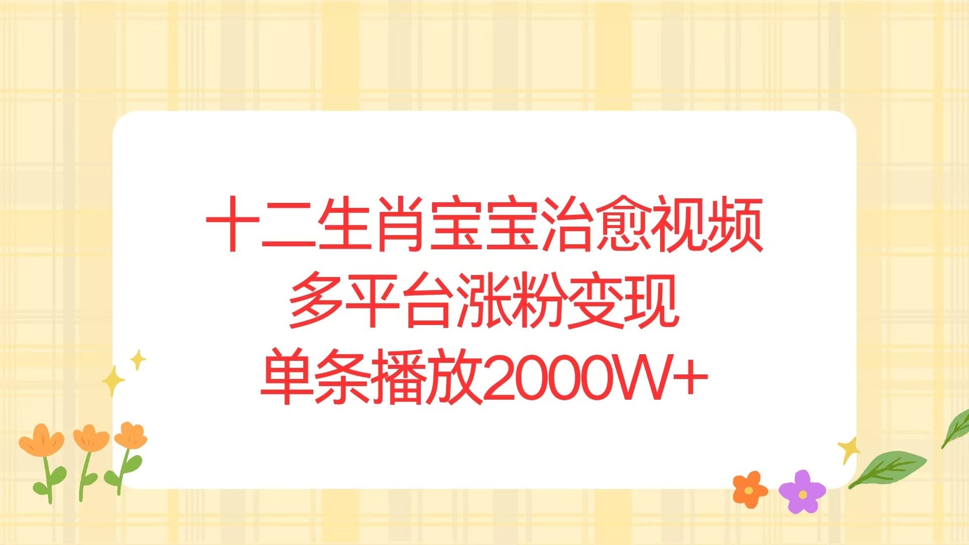 十二生肖宝宝治愈视频，多平台涨粉变现，单条播放2000W+-纵横项目网