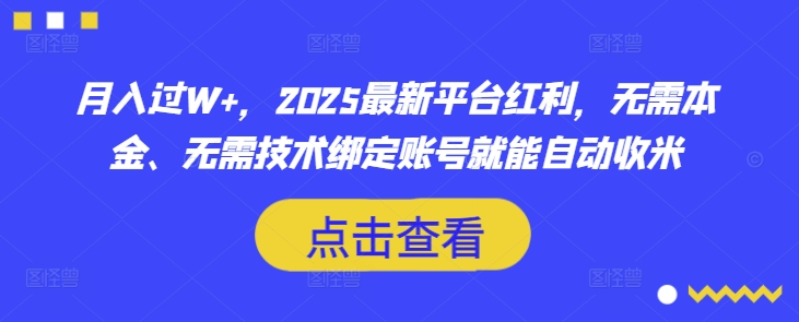 月入过W+，2025最新平台红利，无需本金、无需技术绑定账号就能自动收米-纵横项目网