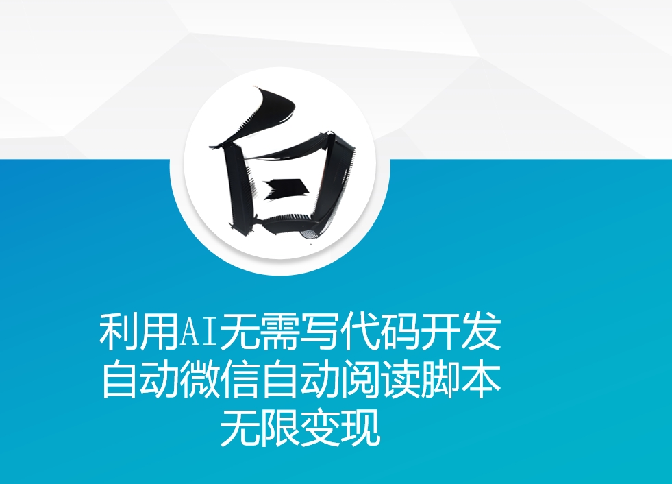 利用AI无需写代码开发自动微信自动阅读脚本无限变现 【揭秘】-纵横项目网