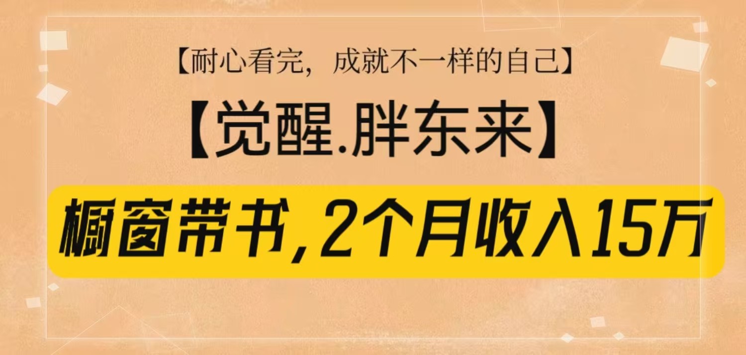 橱窗带书《觉醒，胖东来》，2个月收入15W，没难度只照做！-纵横项目网
