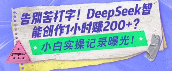 告别苦打字！DeepSeek智能创作1小时入2张？小白实操记录曝光-纵横项目网